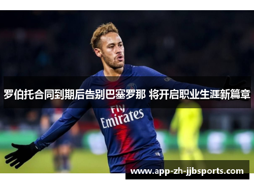 罗伯托合同到期后告别巴塞罗那 将开启职业生涯新篇章 罗伯托合同到期后告别巴塞罗那 将开启职业生涯新篇章