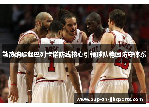 勒热纳崛起巴列卡诺防线核心引领球队稳固防守体系